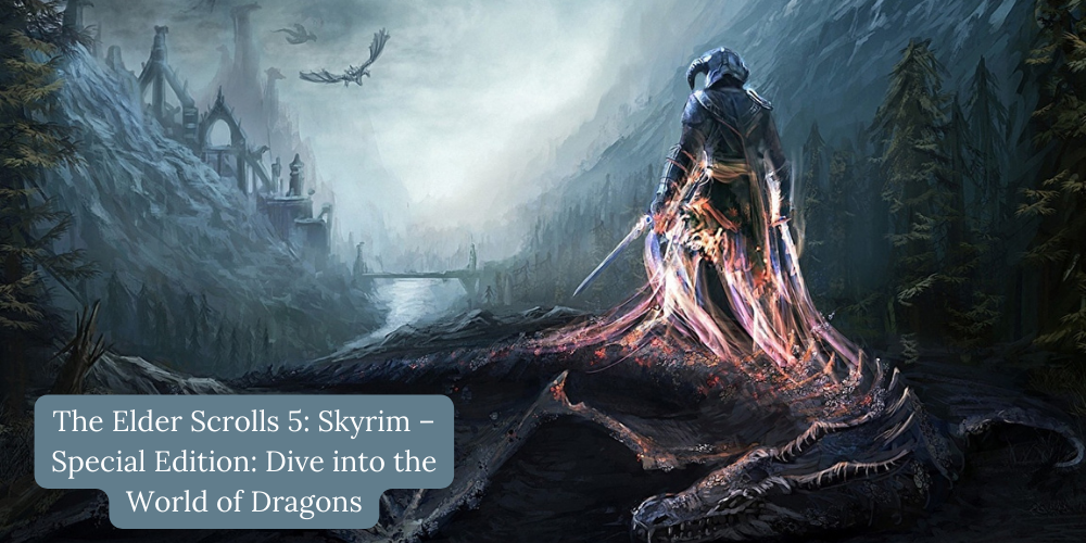 The Elder Scrolls 5 Skyrim – Special Edition Dive into the World of Dragons